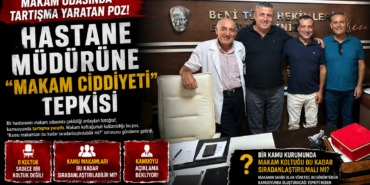 MAKAM ODASINDA TARTIŞMA YARATAN POZ! HASTANE MÜDÜRÜNE “MAKAM CİDDİYETİ” TEPKİSİ